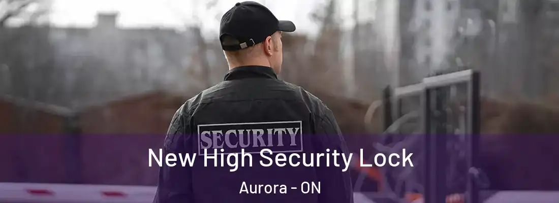  New High Security Lock Aurora - ON
