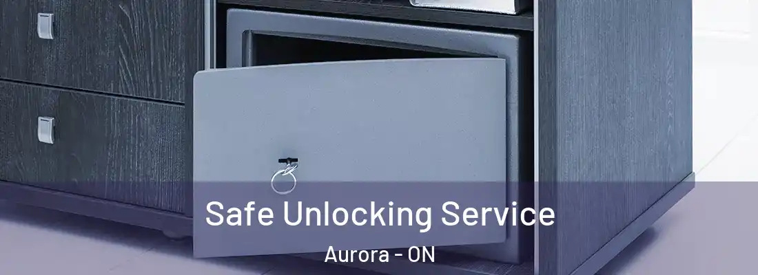  Safe Unlocking Service Aurora - ON